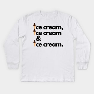 Ice Cream, Ice Cream & Ice Cream Kids Long Sleeve T-Shirt